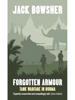 Forgotten Armour. Tank Warfare in Burma, Hardback/Jack Bowsher