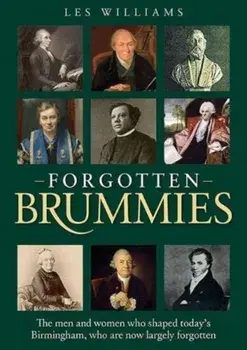 Forgotten Brummies. The Men and Women Who Shaped Today's Birmingham, Who are Now Largely Forgotten, Paperback/Les Williams