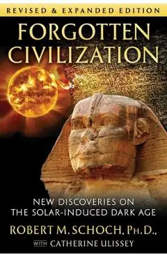 Forgotten Civilization: New Discoveries on the Solar-Induced Dark Age - Robert M. Schoch