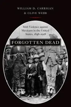 Forgotten Dead: Mob Violence Against Mexicans in the United States, 1848-1928, Paperback/William D. Carrigan