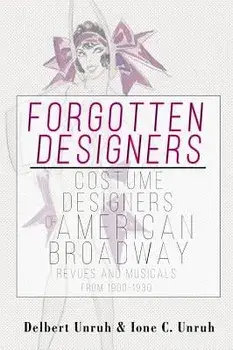 Forgotten Designers Costume Designers of American Broadway Revues and Musicals from 1900-1930, Hardcover/Delbert Unruh