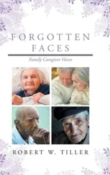 Forgotten Faces: Family Caregiver Voices, Hardcover/Robert W. Tiller