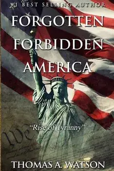 Forgotten Forbidden America: Rise of Tyranny, Paperback/Thomas A. Watson