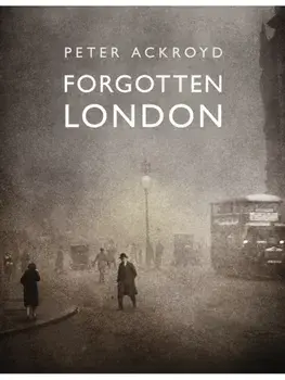 Forgotten London. Exploring the Hidden Life of the City, Hardback/Peter Ackroyd
