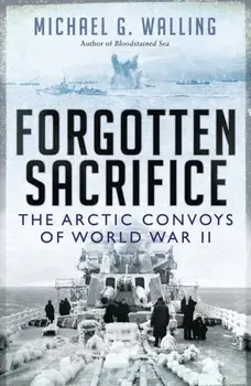 Forgotten Sacrifice. The Arctic Convoys of World War II, Paperback/Michael G. Walling