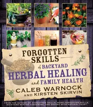 Forgotten Skills of Backyard Herbal Health, Paperback/Caleb Warnock