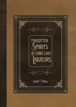 Forgotten Spirits & Long Lost Liqueurs, Paperback/David T. Smith