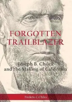 Forgotten Trailblazer: Joseph B. Chiles and the Making of California, Paperback/Frederic C. Chiles