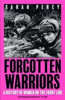 Forgotten Warriors. A History of Women on the Front Line, Paperback/Sarah Percy