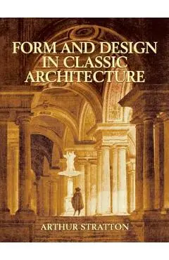 Form and Design in Classic Architecture - Arthur Stratton