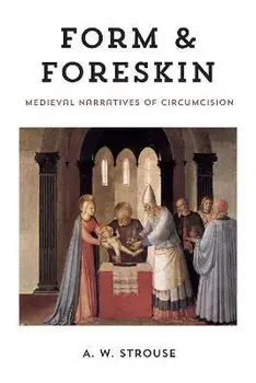 Form and Foreskin. Medieval Narratives of Circumcision, Hardback/A. W. Strouse