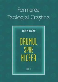 Formarea teologiei creștine. Drumul spre Niceea (vol. 1)