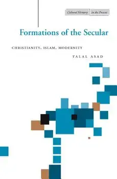 Formations of the Secular: Christianity, Islam, Modernity, Paperback/Talal Asad
