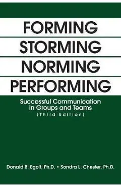 Forming Storming Norming Performing: Successful Communication in Groups and Teams (Third Edition) - Donald Egolf