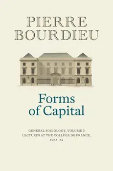 Forms of Capital. General Sociology, Volume 3: Lectures at the College de France 1983 - 84, Hardback/Pierre Bourdieu