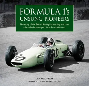 Formula 1's Unsung Pioneers. The story of the British Racing Partnership and how it launched motorsport into the modern era, Hardback/Ian Wagstaff