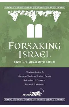 Forsaking Israel: How It Happened and Why It Matters - Larry D. Pettegrew