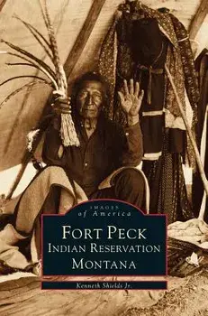 Fort Peck Indian Reservation, Hardcover/Kenneth Shields