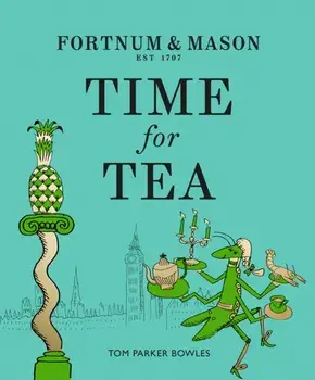 Fortnum & Mason: Time for Tea, Hardback/Tom Parker Bowles