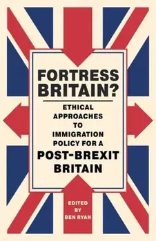 Fortress Britain?. Ethical Approaches to Immigration Policy for a Post-Brexit Britain, Paperback/***