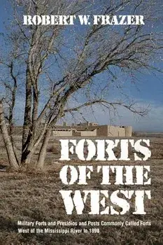 Forts of the West: Military Forts and Presidios and Posts Commonly Called Forts West of the Mississippi River to 1898, Paperback/Robert W. Frazer