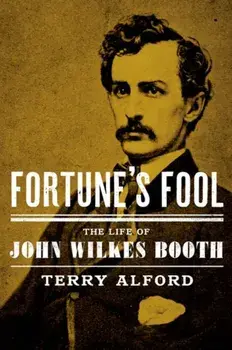 Fortune's Fool. The Life of John Wilkes Booth, Paperback/Terry Alford