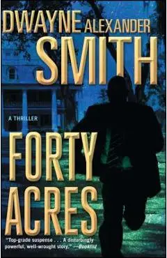 Forty Acres: A Thriller - Dwayne Alexander Smith