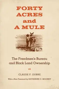 Forty Acres and a Mule: The Freedmen's Bureau and Black Land Ownership, Paperback/Claude F. Oubre