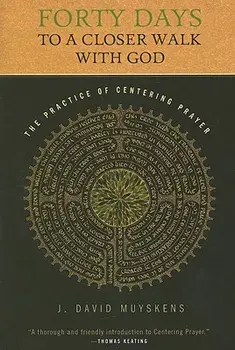 Forty Days to a Closer Walk with God: The Practice of Centering Prayer, Paperback/J. David Muyskens