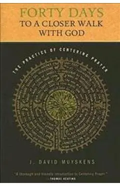 Forty Days to a Closer Walk with God: The Practice of Centering Prayer - J. David Muyskens