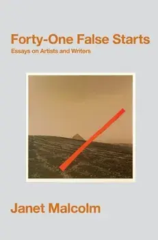 Forty-One False Starts. Essays on Artists and Writers, Paperback/Janet Malcolm