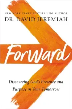 Forward. Discovering God's Presence and Purpose in Your Tomorrow, Paperback/Dr. David Jeremiah