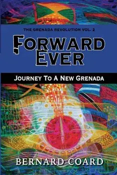 Forward Ever: Journey To A New Grenada, Paperback/Bernard Coard