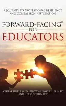 Forward-Facing(R) for Educators: A Journey to Professional Resilience and Compassion Restoration, Hardcover/Cheryl Fuller M. Ed