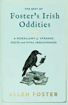 Foster's Irish Oddities. A Miscellany of Strange Facts and Vital Irrelevances, Hardback/Allen Foster
