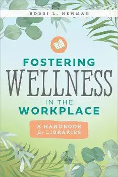 Fostering Wellness in the Workplace: A Handbook for Libraries: A Handbook for Libraries, Paperback/Bobbi L. Newman
