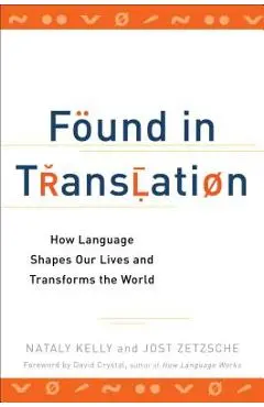 Found in Translation: How Language Shapes Our Lives and Transforms the World - Nataly Kelly