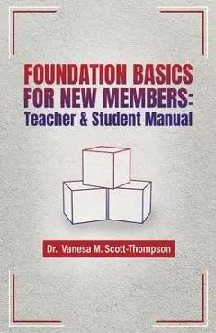 Foundation Basics for New Members: Teacher & Student Manual - Vanesa M. Scott-thompson
