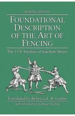 Foundational Description of the Art of Fencing: The 1570 Treatise of Joachim Meyer (Reading Edition) - Joachim Meyer