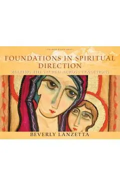 Foundations in Spiritual Direction: Sharing the Sacred Across Traditions - Beverly Lanzetta