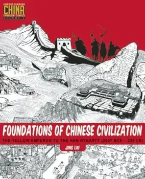 Foundations of Chinese Civilization: The Yellow Emperor to the Han Dynasty (2697 BCE - 220 CE), Paperback/Jing Liu