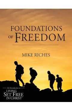 Foundations of Freedom: An Introduction to Living Set Free in Christ - Mike Riches