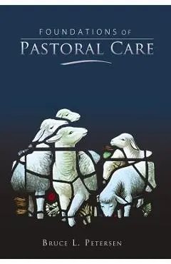 Foundations of Pastoral Care - Bruce L. Petersen