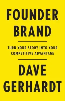 Founder Brand: Turn Your Story Into Your Competitive Advantage, Paperback/Dave Gerhardt