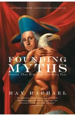 Founding Myths: Stories That Hide Our Patriotic Past - Ray Raphael