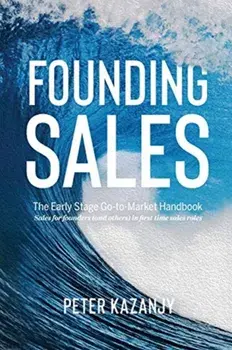 Founding Sales: The Early Stage Go-to-Market Handbook, Paperback/Peter R. Kazanjy