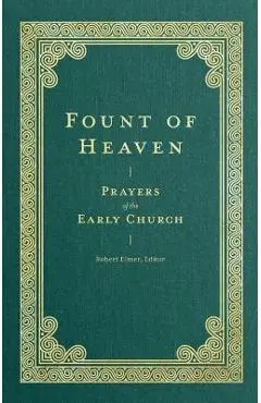 Fount of Heaven: Prayers of the Early Church - Robert Elmer
