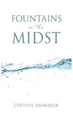 Fountains in the Midst - Cynthia Shomaker