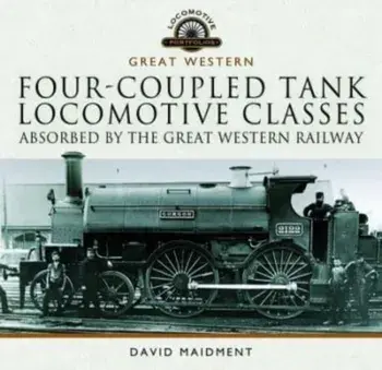 Four-coupled Tank Locomotive Classes Absorbed by the Great Western Railway, Hardback/David Maidment