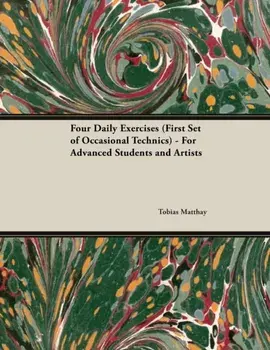 Four Daily Exercises (First Set of Occasional Technics) - For Advanced Students and Artists, Paperback/Tobias Matthay